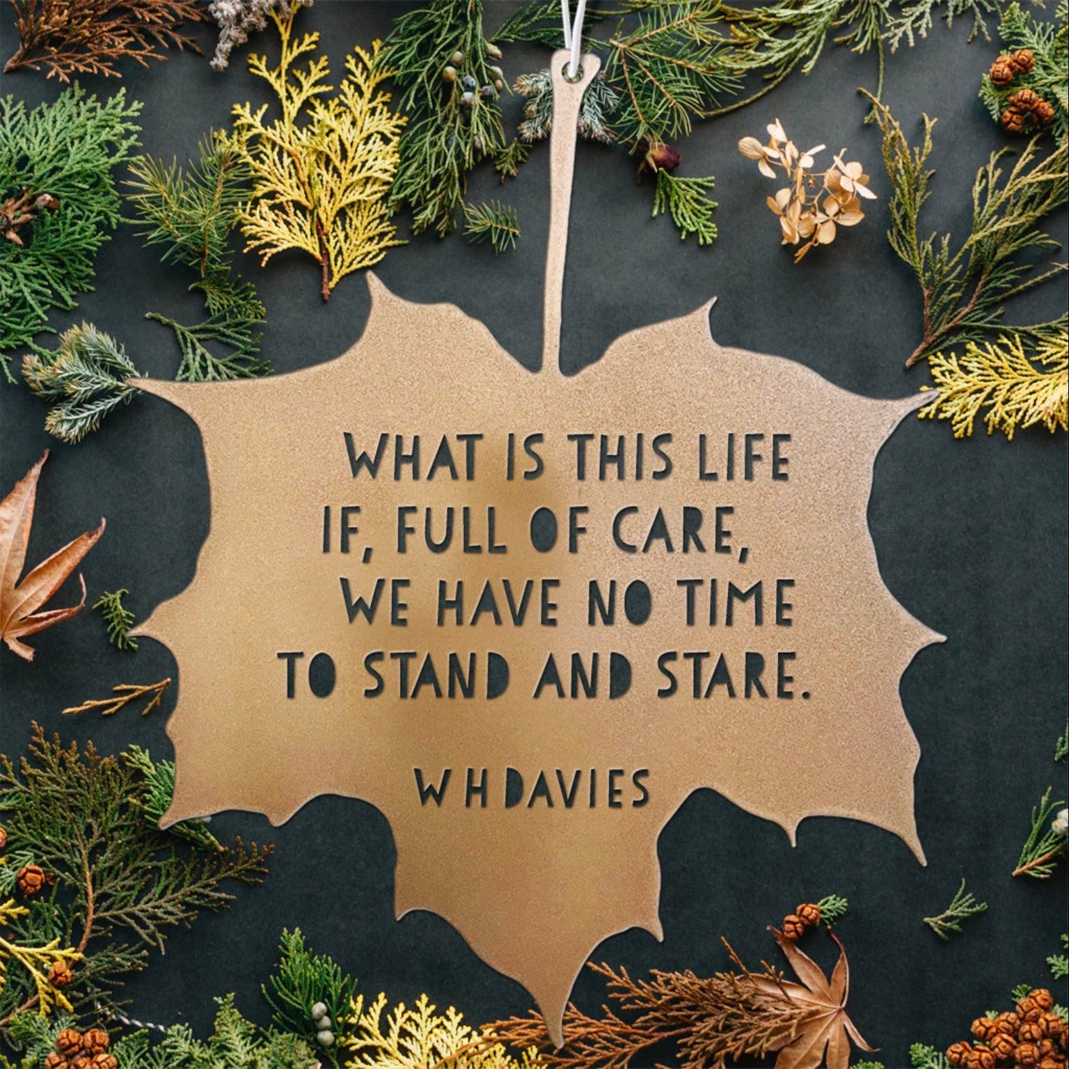 Leaf Quote - What is this life, if, full of care - W H Davies - THE BRISTOL ARTISAN
