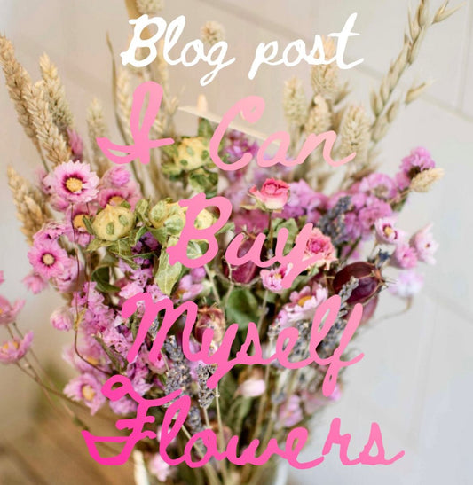 I can buy myself flowers; Celebrating self love this Valentines Day