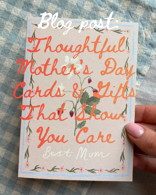 Thoughtful Mother's Day Cards & Gifts That Show You Care