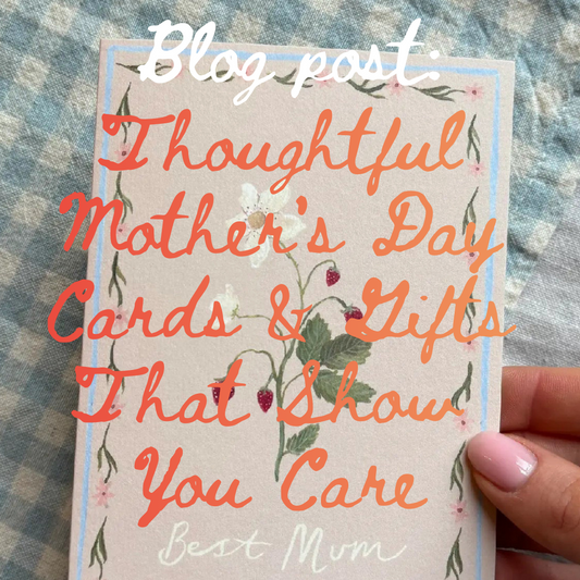 Thoughtful Mother's Day Cards & Gifts That Show You Care