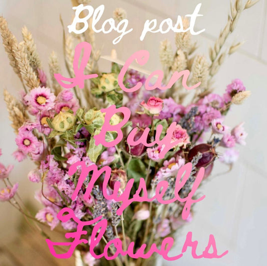 I can buy myself flowers; Celebrating self love this Valentines Day