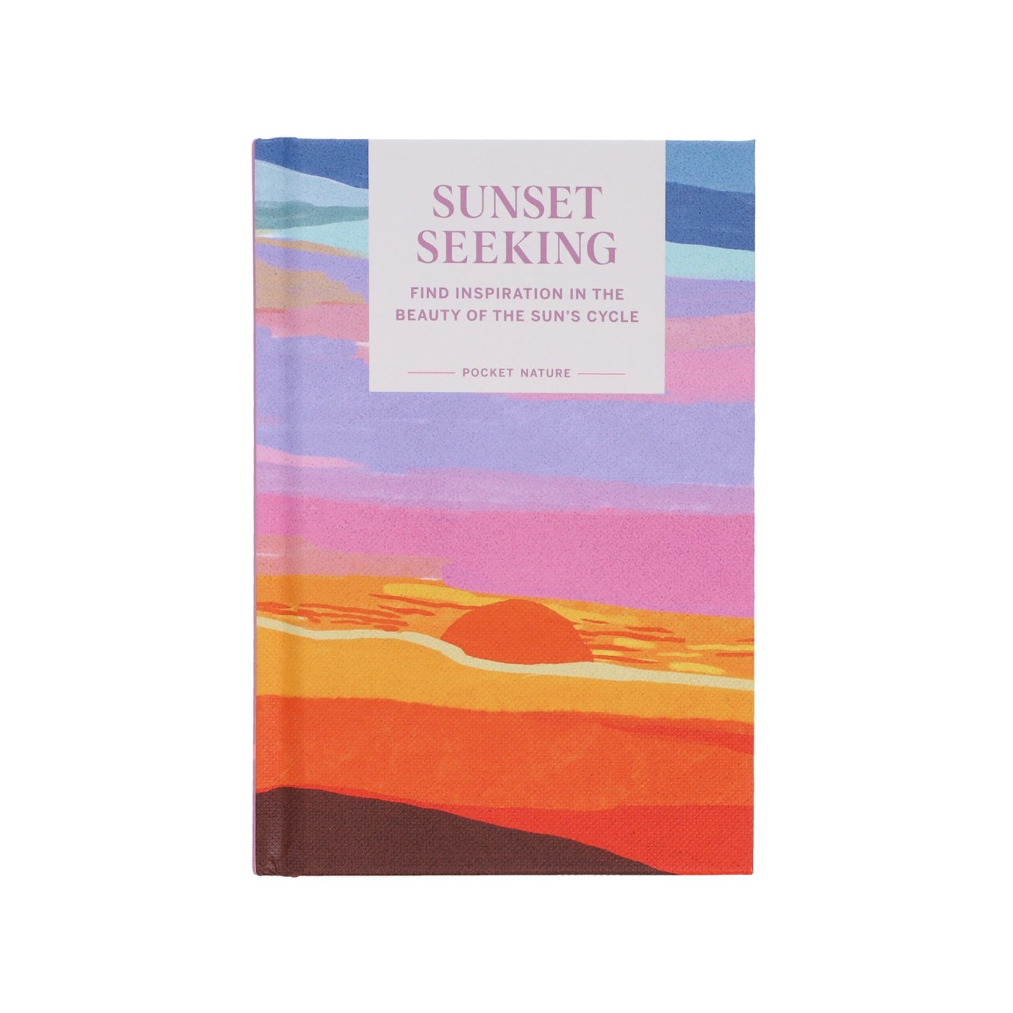 Sunset Seeking - Find Inspiration in the Beauty of the Sun's Cycle (Hardback)