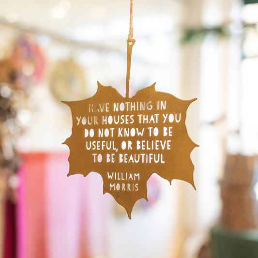 Leaf Quote - Have Nothing In Your Houses That You Do Not Know To Be Useful, Or Believe To Be Beautiful - THE BRISTOL ARTISAN